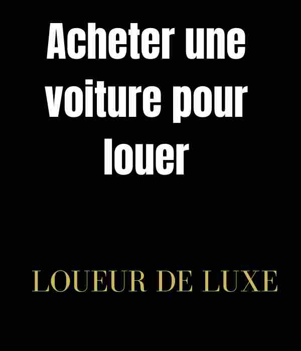 Quel est l’intérêt d’acheter une voiture pour louer ? Rentabilisez votre voiture