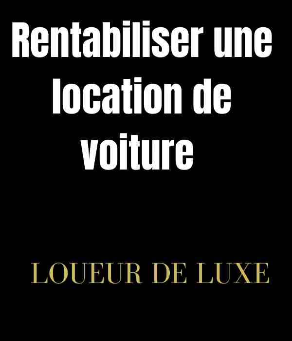 Comment rentabiliser une location de voiture ? Les meilleures techniques à savoir