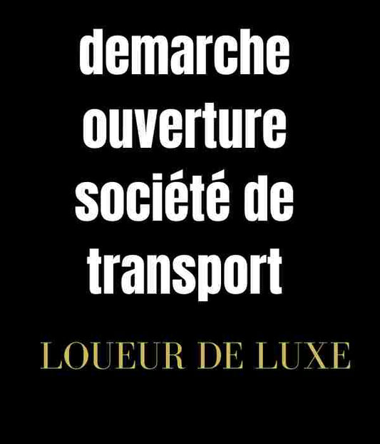 Ouvrir une société de transport : quelles sont les démarches administratives à suivre ?