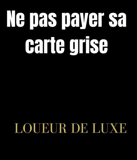 Comment ne pas payer sa carte grise ? La méthode à connaître