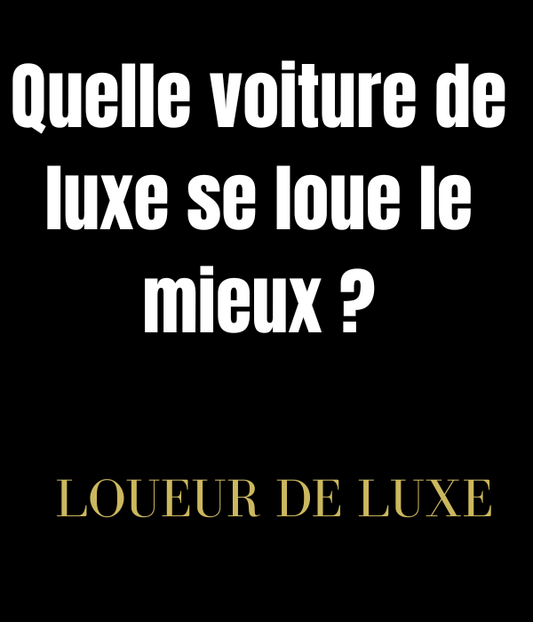 Quelle voiture de luxe se loue le mieux ? Ouvrir une agence de location de voiture