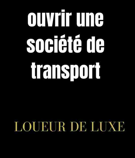 Ouvrir une société de transport en 7 étapes