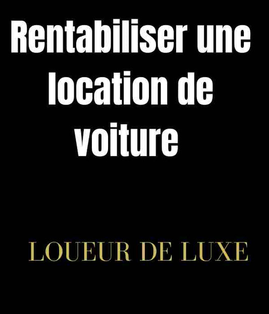 Comment rentabiliser une location de voiture ? Les meilleures techniques à savoir